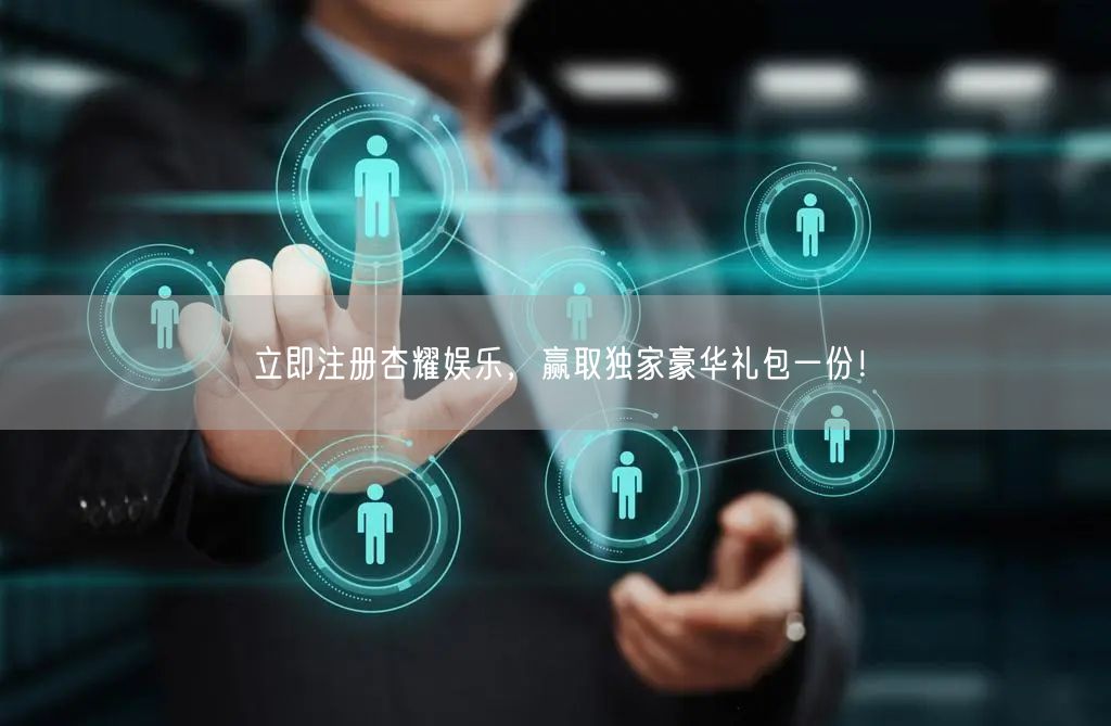 立即注册杏耀娱乐，赢取独家豪华礼包一份！